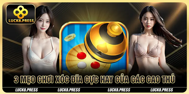 Xóc Đĩa Luck8 Mang Đến Ngàn Phần Thưởng Giá Trị Cho Bạn 4 3 mẹo chơi xóc đĩa cực hay của các cao thủ