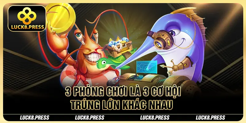 Bí Kíp Chơi Bắn Cá Phát Lộc Hay, Trúng Ngay Tiền Tỷ! 3 3 phòng chơi là 3 cơ hội trúng lớn khác nhau