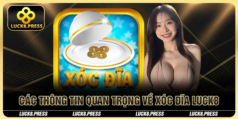 Xóc Đĩa Luck8 Mang Đến Ngàn Phần Thưởng Giá Trị Cho Bạn 2 Các thông tin quan trọng về xóc đĩa Luck8