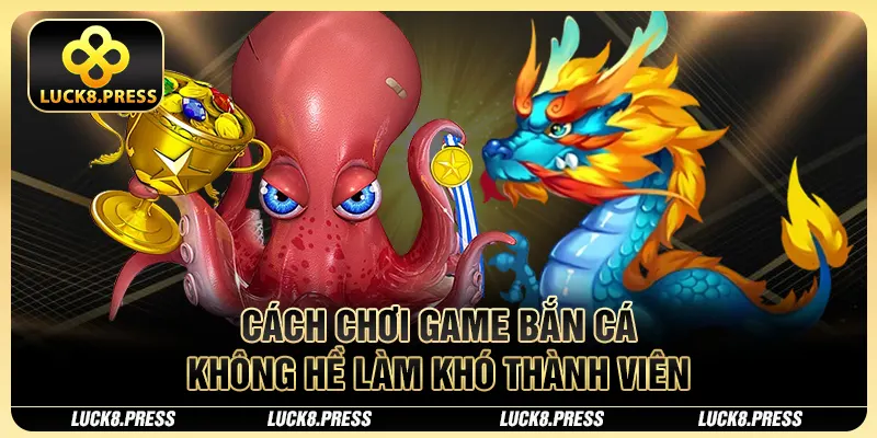 Cách chơi game bắn cá không hề làm khó thành viên