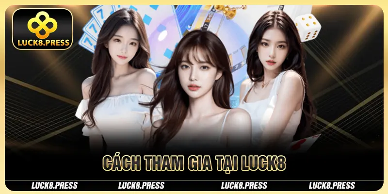Cách tham gia tại Luck8