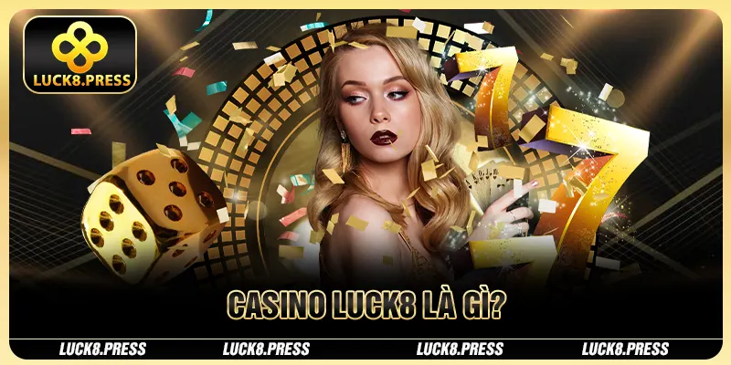 Casino Luck8 là gì?