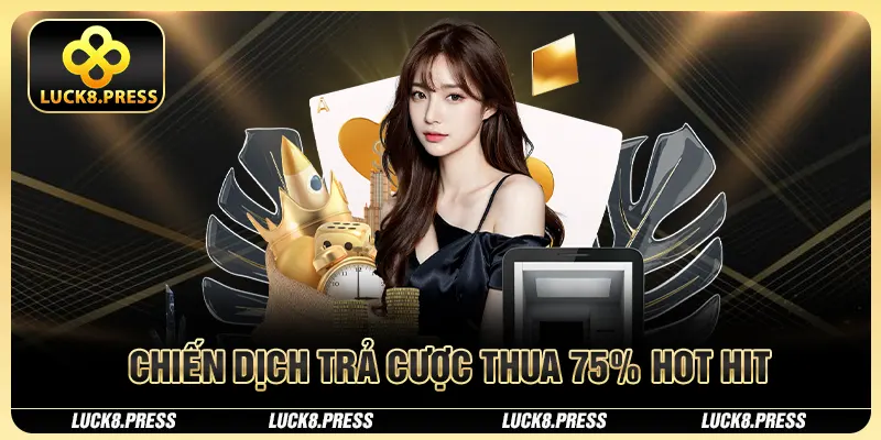 Tổng Hợp Các Chương Trình Khuyến Mãi Luck8 Hot Hit 2025 2 Chiến dịch trả cược thua 75% hot hit