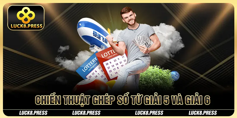Chiến thuật ghép số từ giải 5 và giải 6