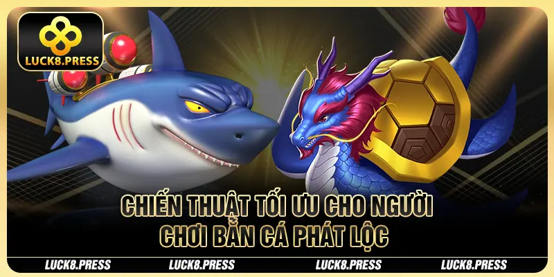 Bí Kíp Chơi Bắn Cá Phát Lộc Hay, Trúng Ngay Tiền Tỷ! 4 Chiến thuật tối ưu cho người chơi bắn cá phát lộc