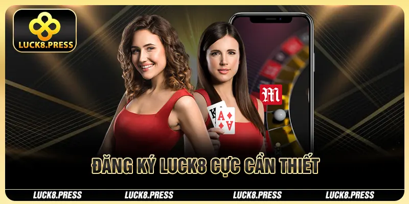 Đăng ký Luck8 cực cần thiết