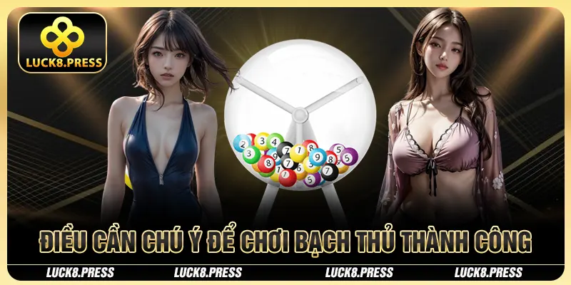 Bạch Thủ Lô Là Gì? Bí Kíp Bắt Số Chuẩn Xác 99,9% Tại Luck8 4 Điều cần chú ý để chơi bạch thủ thành công