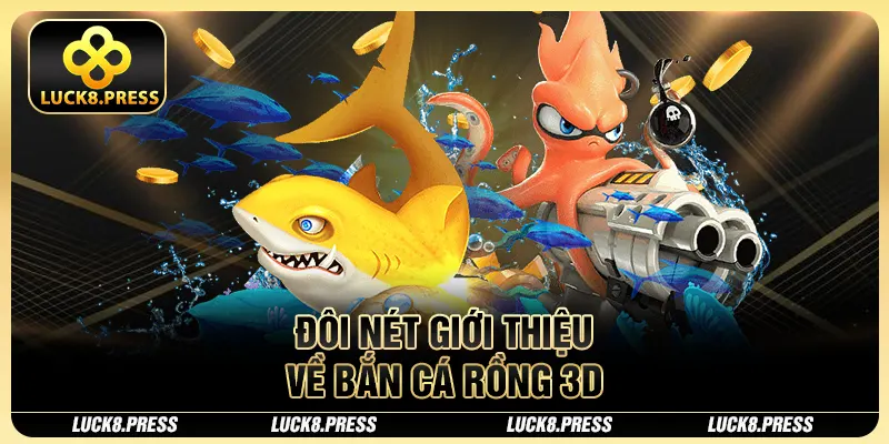 Bắn Cá Rồng 3D Luck8 - Game Săn Cá Đổi Thưởng Với Đồ Họa Đẹp Mắt 2 Đôi nét giới thiệu về bắn cá rồng 3D