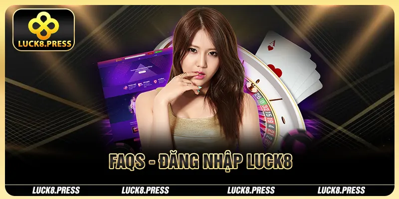 Đăng Nhập Luck8 Dễ Hiểu Cho Người Mới (Cập Nhật Quy Trình) 3 FAQS - Đăng nhập Luck8