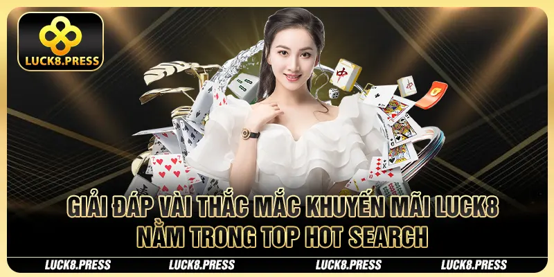 Tổng Hợp Các Chương Trình Khuyến Mãi Luck8 Hot Hit 2025 3 Giải đáp vài thắc mắc khuyến mãi Luck8 nằm trong top hot search