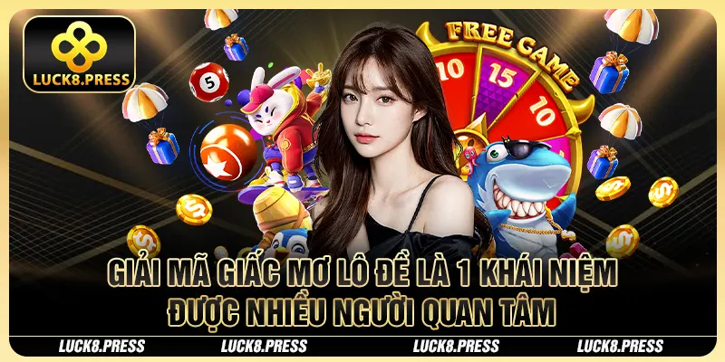 Giải mã giấc mơ lô đề là 1 khái niệm được nhiều người quan tâm