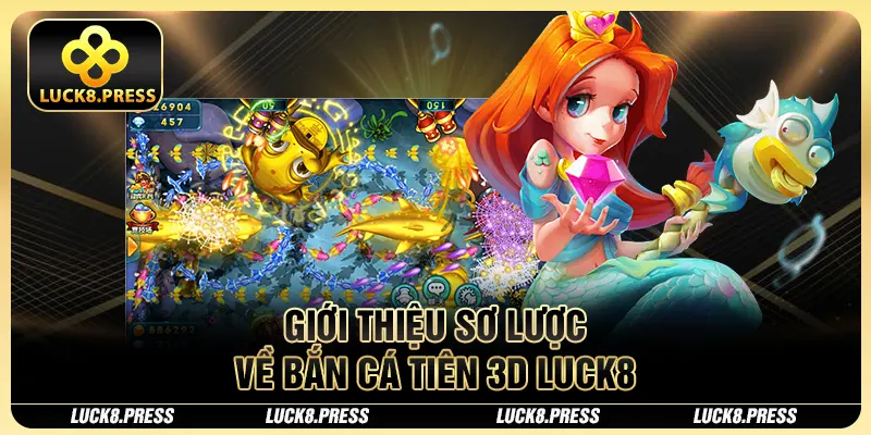 Bắn Cá Tiên 3D Luck8 - Siêu Phẩm Dưới Lòng Đại Dương 2 Giới thiệu sơ lược về bắn cá tiên 3d Luck8