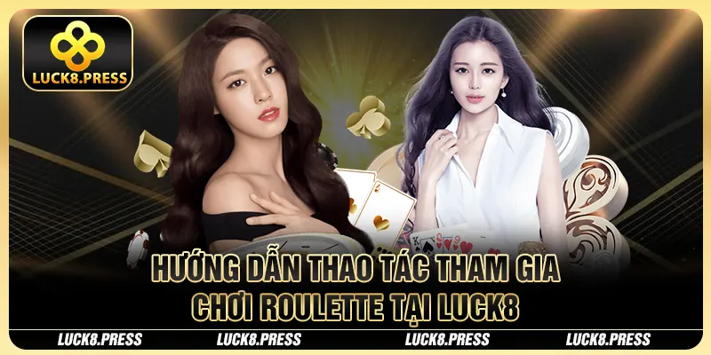 Hướng dẫn thao tác tham gia chơi Roulette tại Luck8