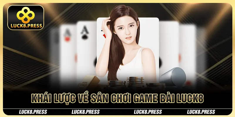 Khái lược về sân chơi game bài Luck8