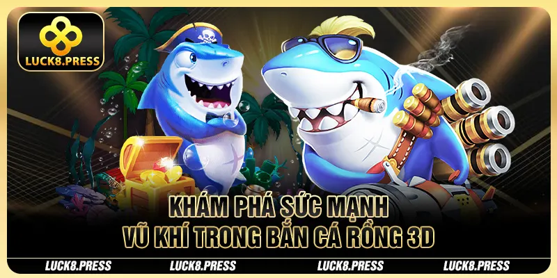 Bắn Cá Rồng 3D Luck8 - Game Săn Cá Đổi Thưởng Với Đồ Họa Đẹp Mắt 4 Khám phá sức mạnh vũ khí trong bắn cá rồng 3D