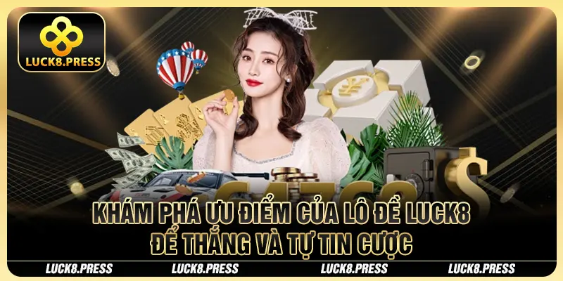 Khám phá ưu điểm của lô đề Luck8 để thắng và tự tin cược