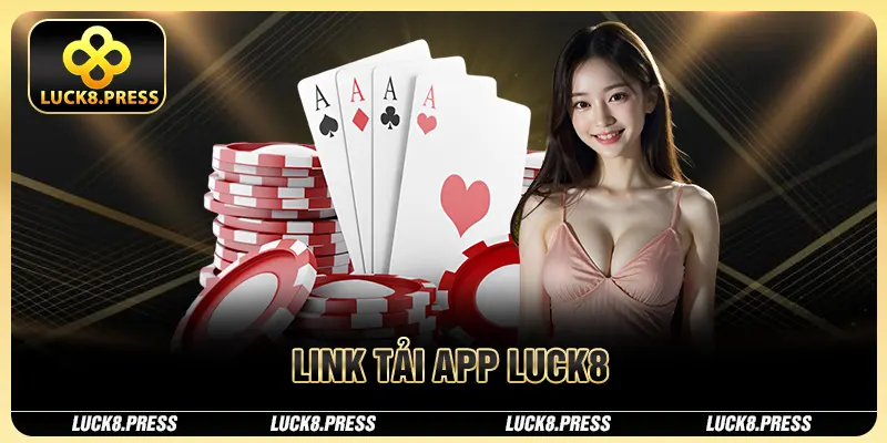 Tải App Luck8 Từng Bước, Để Gia Nhập Vào Thế Giới Làm Giàu Đẳng Cấp 1 Link tải app Luck8