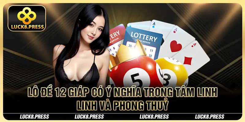 Lô Đề 12 Con Giáp - Giải Mã Bí Mật Chiến Thắng Cùng Luck8 2 Lô đề 12 giáp có ý nghĩa trong tâm linh và phong thuỷ