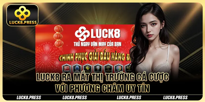 Luck8 24 Luck8 ra mắt thị trường cá cược với phương châm uy tín