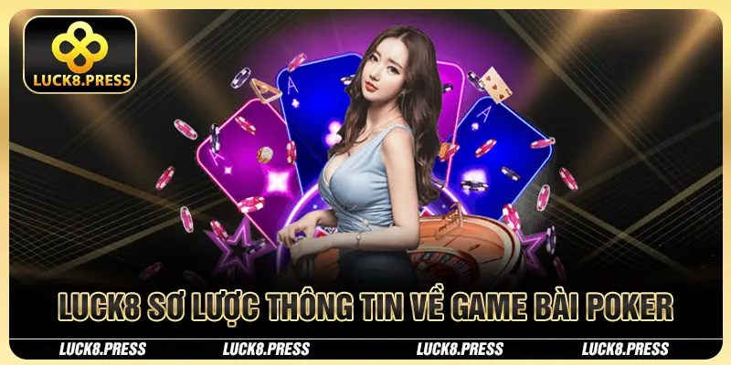 Bài Poker Và Luật Chơi Chi Tiết Tại Nhà Cái Luck8 2 Luck8 sơ lược thông tin về game bài Poker