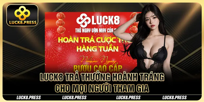 Luck8 27 Luck8 trả thưởng hoành tráng cho mọi người tham gia