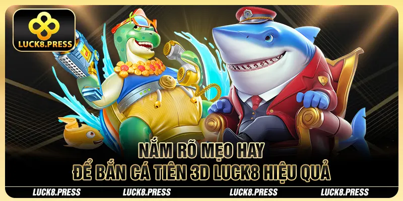 Bắn Cá Tiên 3D Luck8 - Siêu Phẩm Dưới Lòng Đại Dương 4 Nắm rõ mẹo hay để bắn cá tiên 3d Luck8 hiệu quả