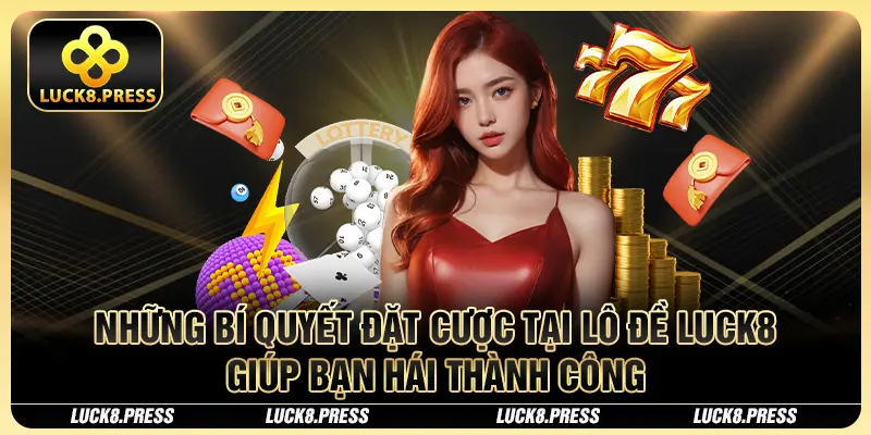 Những bí quyết đặt cược tại lô đề Luck8 giúp bạn hái thành công