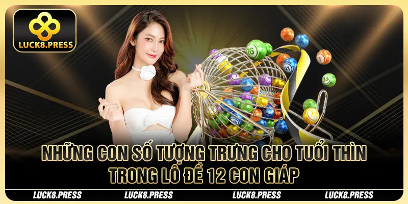 Lô Đề 12 Con Giáp - Giải Mã Bí Mật Chiến Thắng Cùng Luck8 3 Những con số tượng trưng cho tuổi thìn trong lô đề 12 con giáp