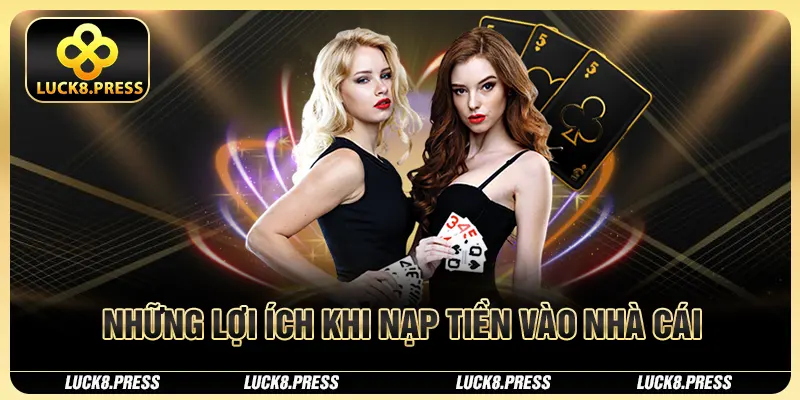 Nạp Tiền Luck8 Và Hướng Dẫn Chi Tiết Nhất Cho Người Chơi 2 Những lợi ích khi nạp tiền vào nhà cái