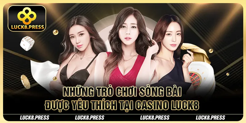 Những trò chơi sòng bài được yêu thích tại Casino Luck8