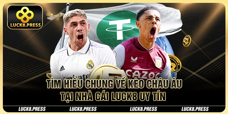 Tìm hiểu chung về kèo châu Âu tại nhà cái Luck8 uy tín 