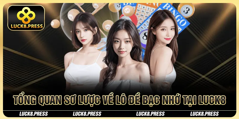 Lô Đề Bạc Nhớ Luck8 – Chiến Lược Hiệu Quả Cho Người Mới 2 Tổng quan sơ lược về lô đề bạc nhớ tại Luck8