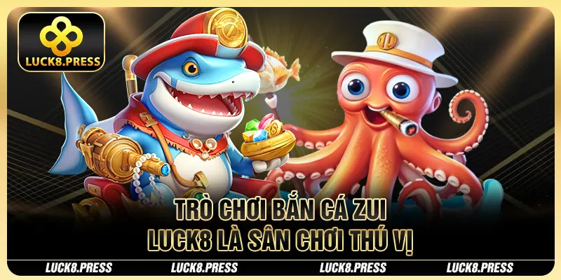 Bắn Cá Zui Luck8 - Tựa Game Săn Đại Dương Đẳng Cấp 2 Trò chơi bắn cá zui Luck8 là sân chơi thú vị