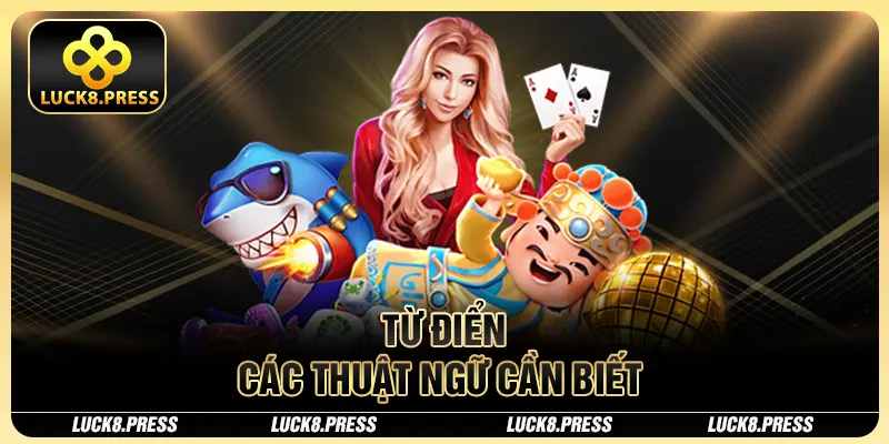 Top 04 Game Nổ Hũ Đổi Tiền Mặt Luck8 Không Nên Bỏ Lỡ 3 Từ điển các thuật ngữ cần biết