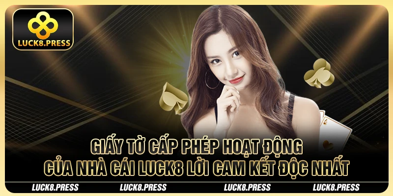Giấy tờ cấp phép hoạt động của nhà cái Luck8 lời cam kết độc nhất