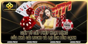 Giấy tờ cấp phép hoạt động của nhà cái Luck8 và lợi ích bên cạnh 