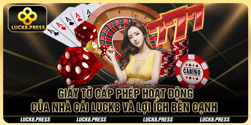 Giấy tờ cấp phép hoạt động của nhà cái Luck8 và lợi ích bên cạnh 