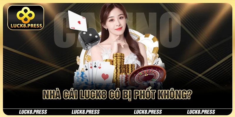 Nhà cái Luck8 có bị phốt không?