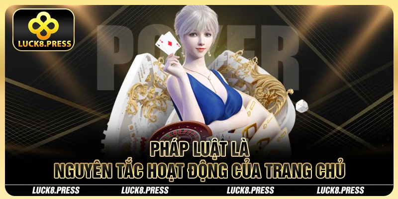 Luck8 có lừa đảo không? Tin đồn thất thiệt đang gây xôn xao 3 Pháp luật là nguyên tắc hoạt động của trang chủ