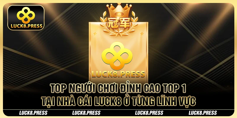 Bảng Xếp Hạng Top Người Chơi Đỉnh Cao TOP 1 Tại Nhà Cái Luck8 2 Top người chơi đỉnh cao TOP 1 tại Nhà cái Luck8 ở từng lĩnh vực